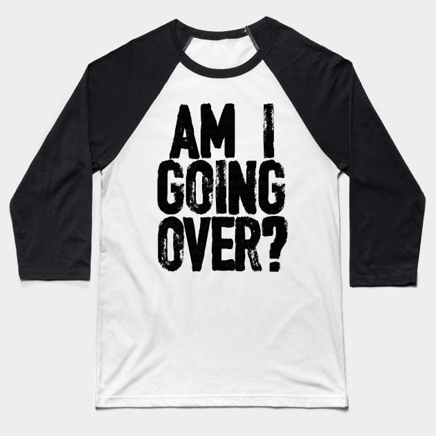 AM I GOING OVER? Baseball T-Shirt by wrasslebox